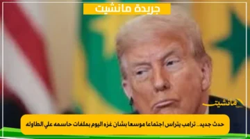 حدث جديد.. ترامب يترأس اجتماعا موسعا بشأن غزة اليوم بملفات حاسمة على الطاولة 1